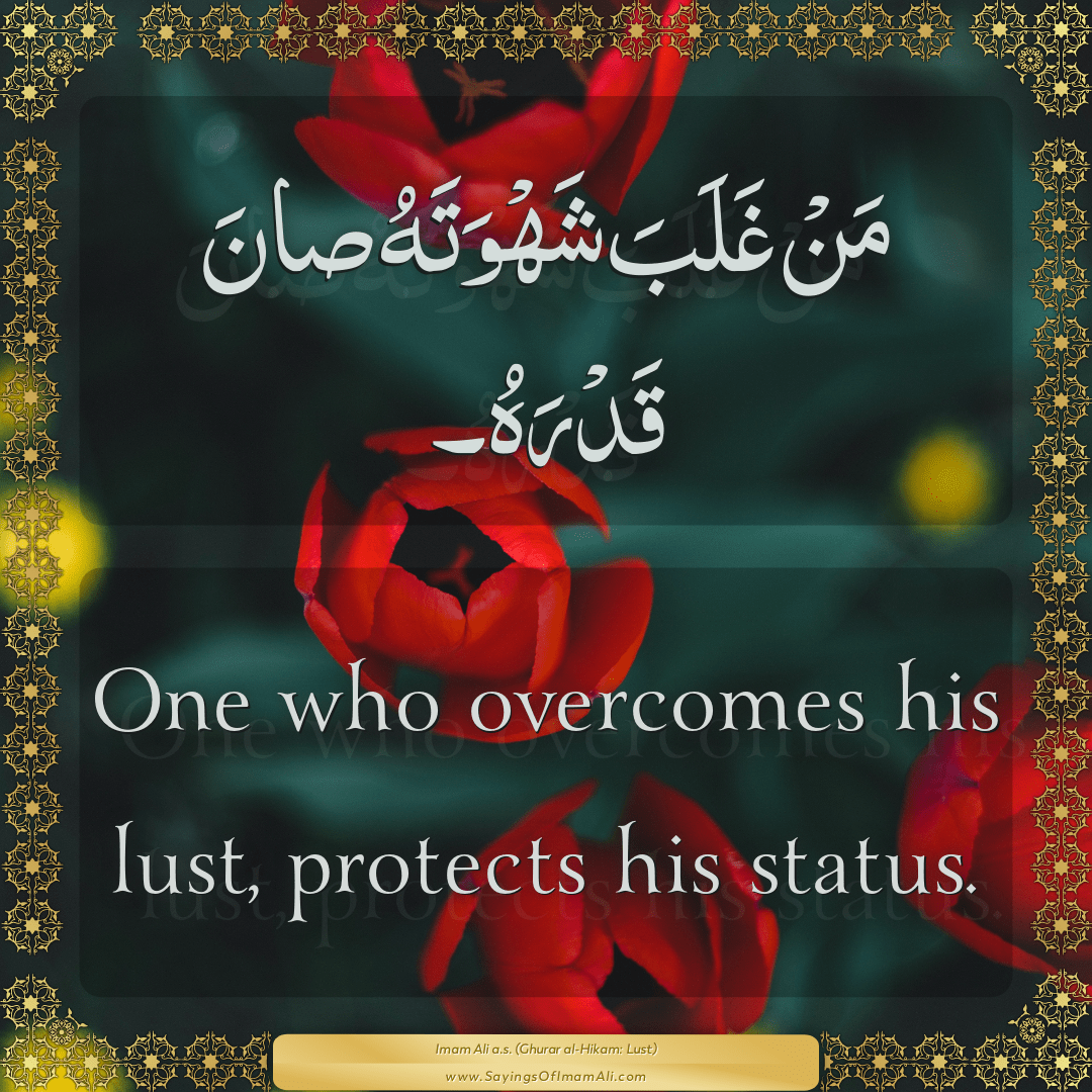 One who overcomes his lust, protects his status.